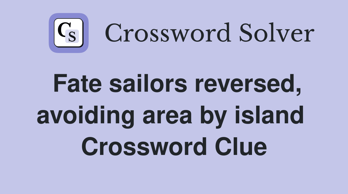Fate sailors reversed, avoiding area by island  Crossword Clue