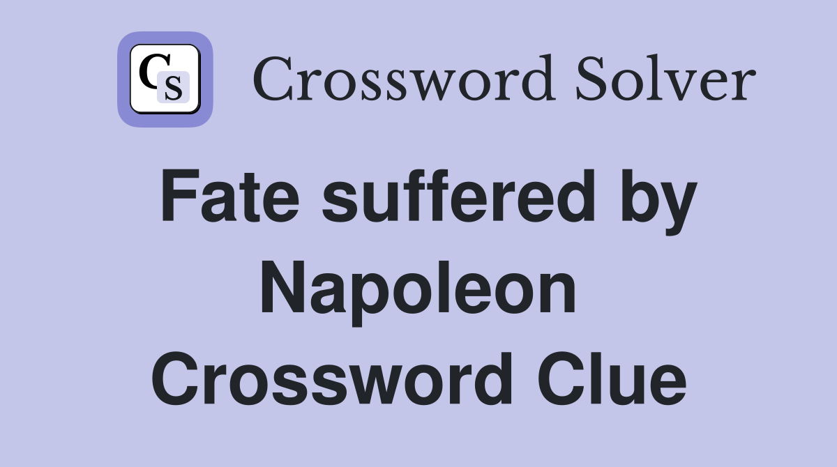 Fate suffered by Napoleon Crossword Clue