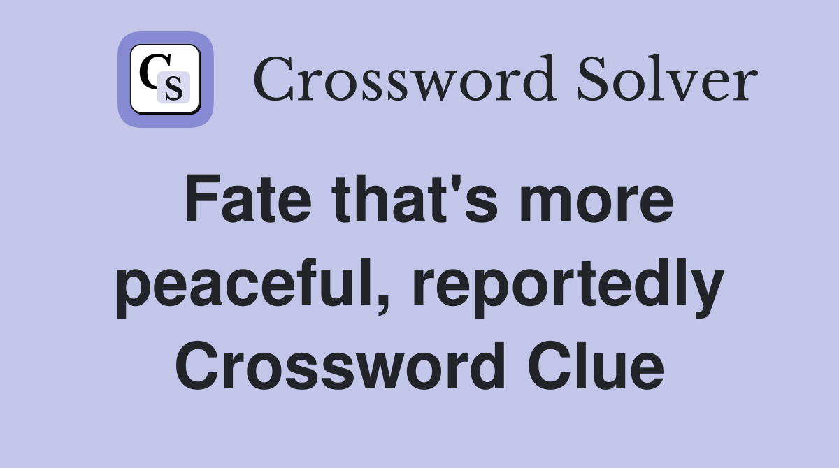 Fate that's more peaceful, reportedly Crossword Clue