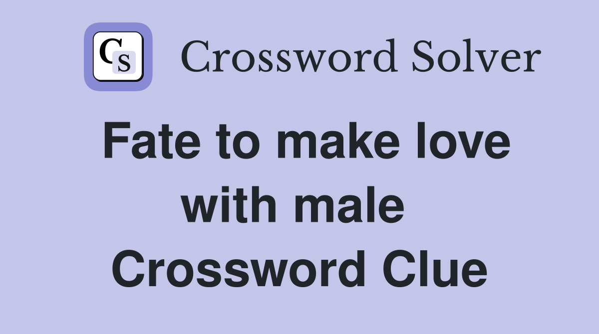 Fate to make love with male  Crossword Clue