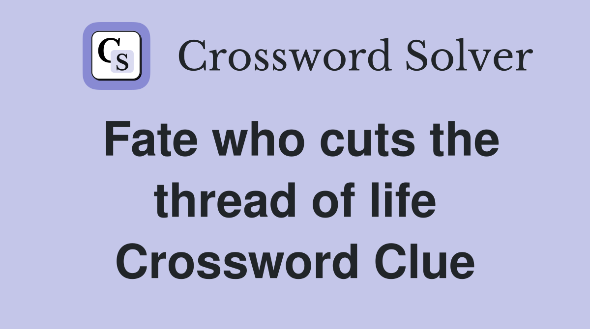Fate who cuts the thread of life Crossword Clue