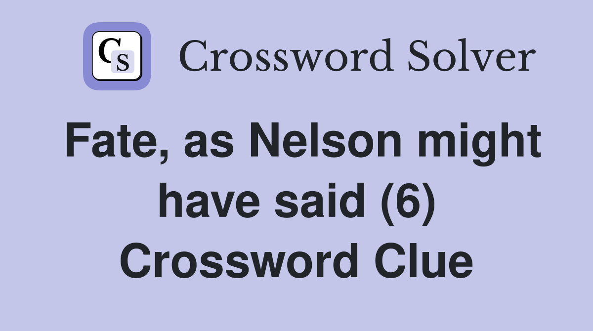 Fate, as Nelson might have said (6) Crossword Clue