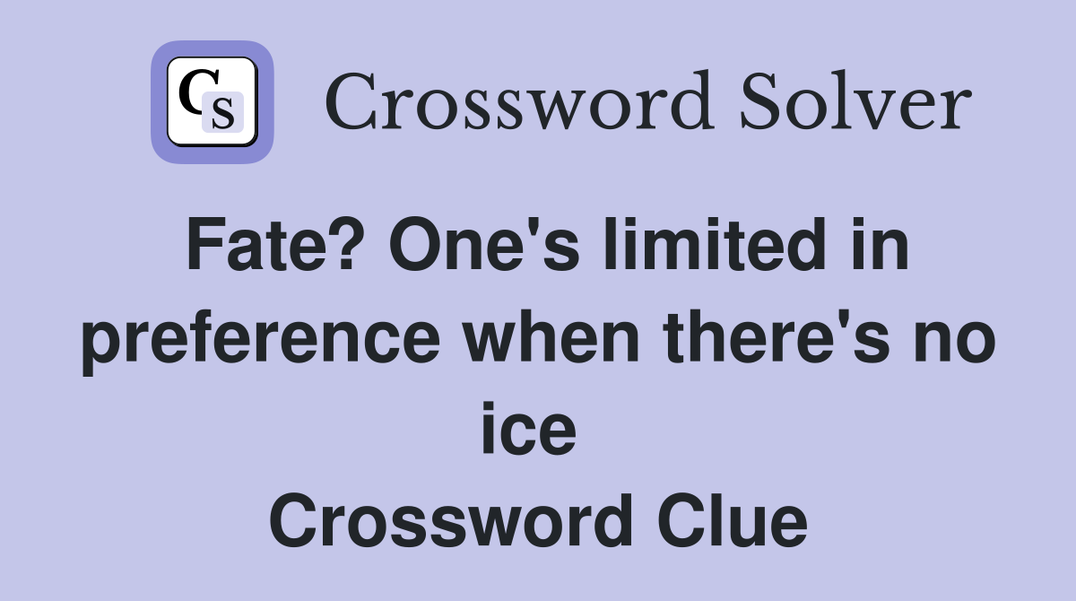 Fate? One's limited in preference when there's no ice  Crossword Clue