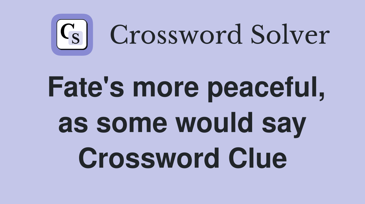 Fate's more peaceful, as some would say Crossword Clue