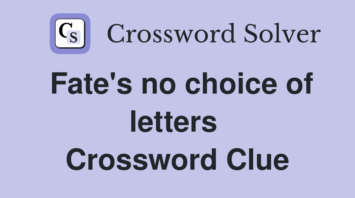 Fate's no choice of letters  Crossword Clue