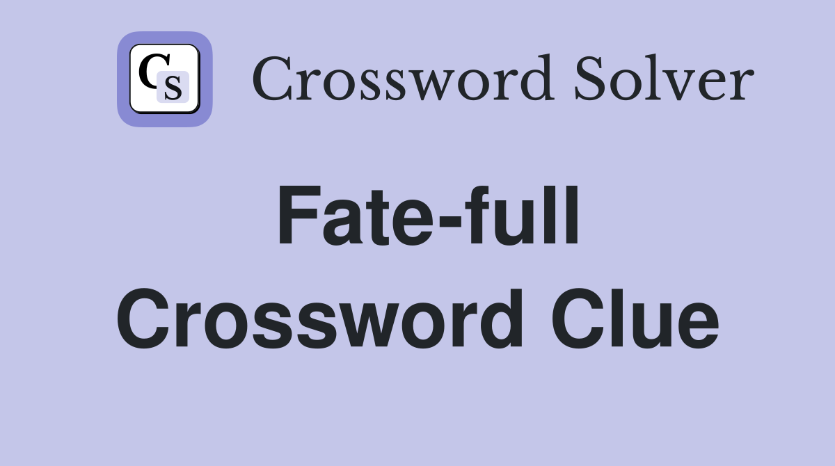 Fate-full Crossword Clue