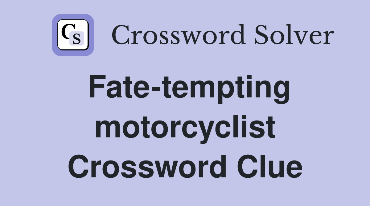 Fate-tempting motorcyclist Crossword Clue