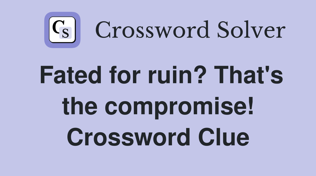 Fated for ruin? That's the compromise! Crossword Clue