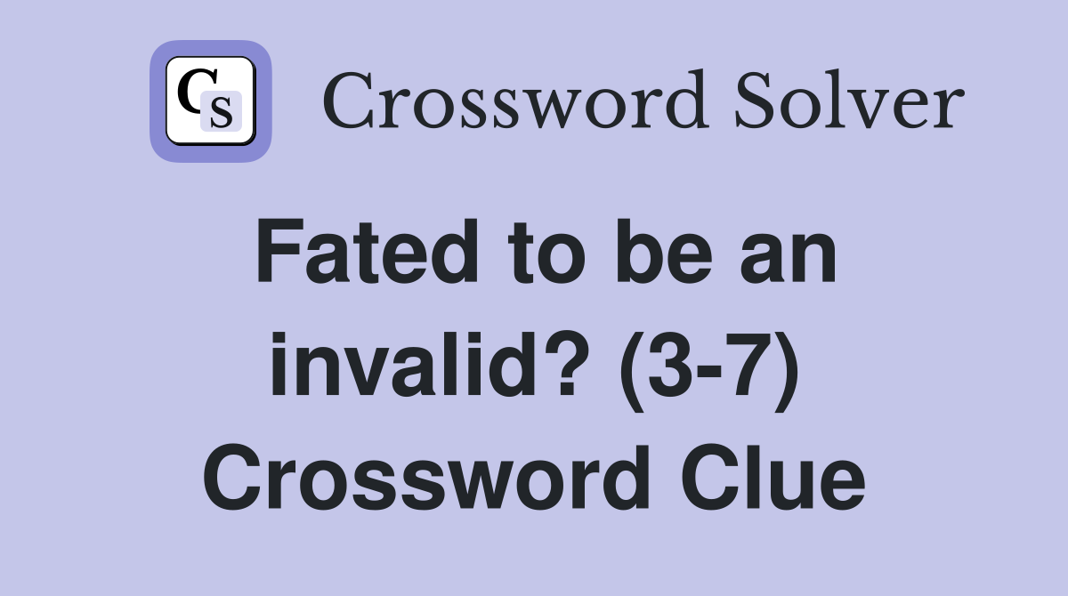 Fated to be an invalid? (3-7) Crossword Clue