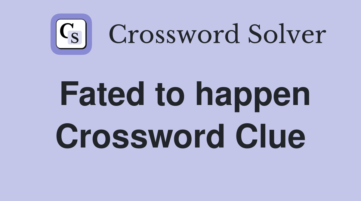 Fated to happen Crossword Clue