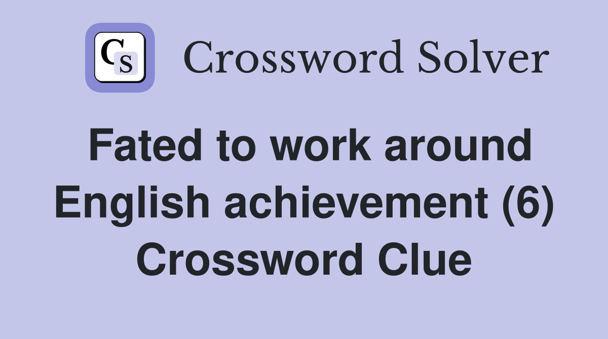 Fated to work around English achievement (6) Crossword Clue