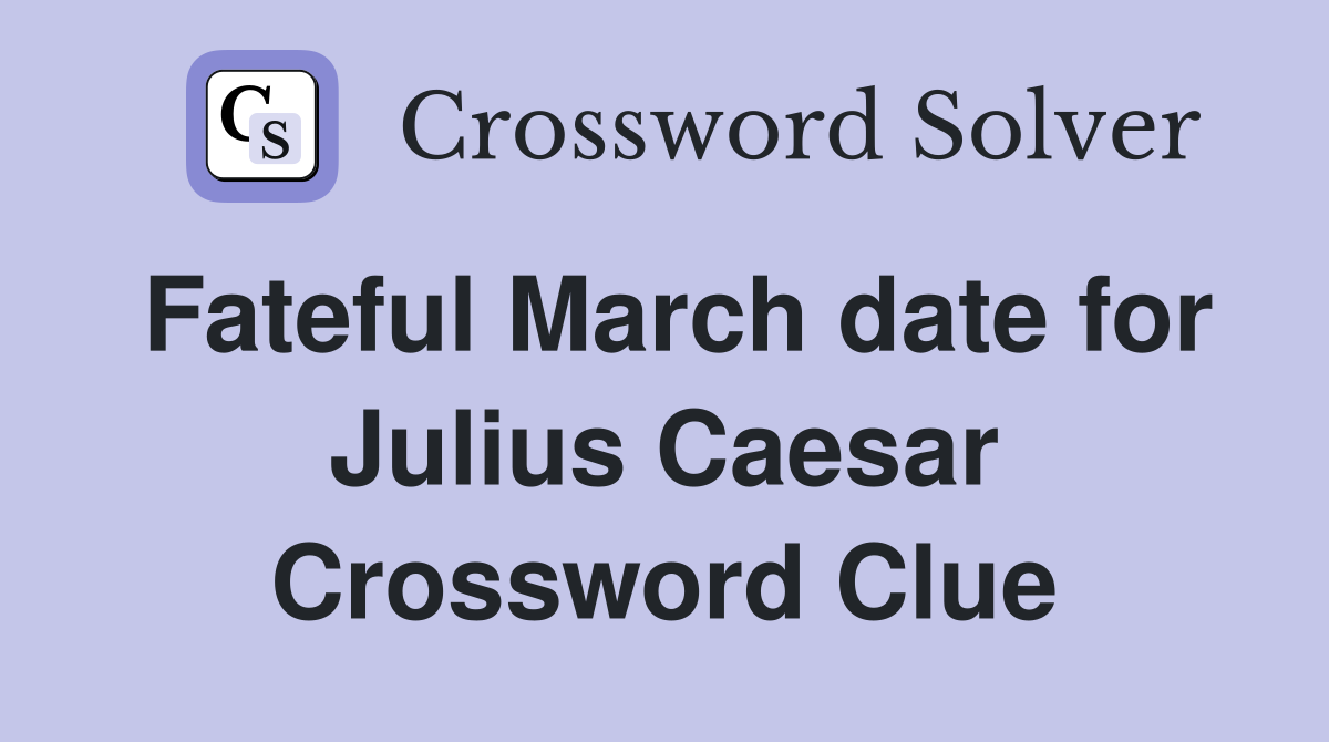 Fateful March date for Julius Caesar Crossword Clue