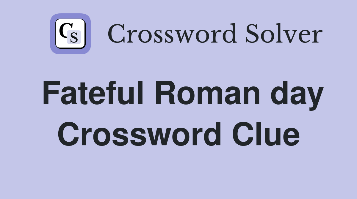 Fateful Roman day Crossword Clue