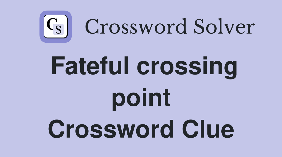 Fateful crossing point Crossword Clue