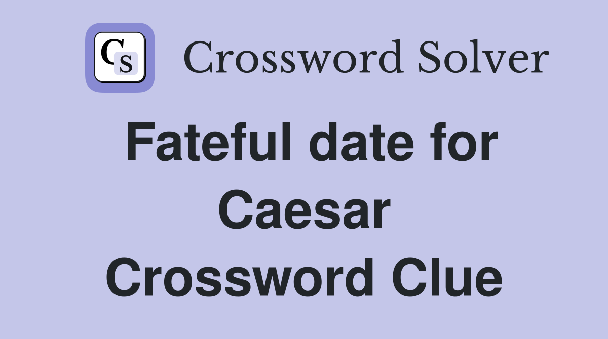Fateful date for Caesar Crossword Clue