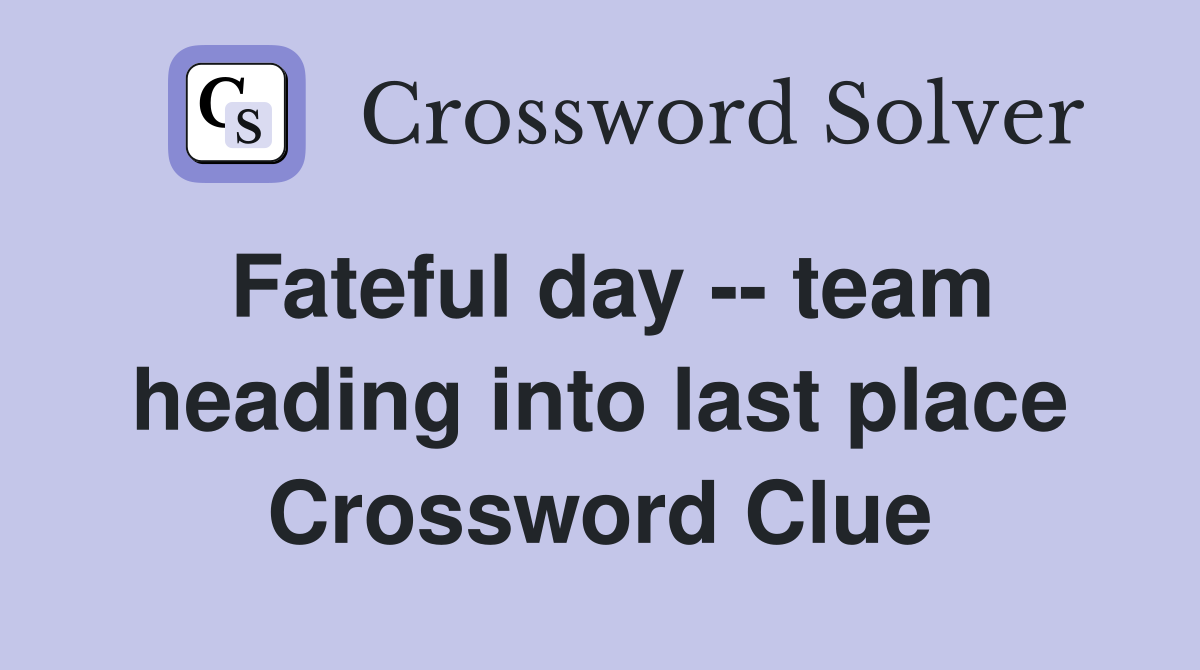 Fateful day -- team heading into last place Crossword Clue