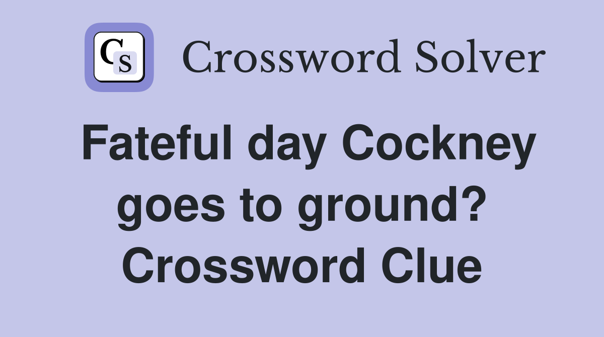 Fateful day Cockney goes to ground? Crossword Clue