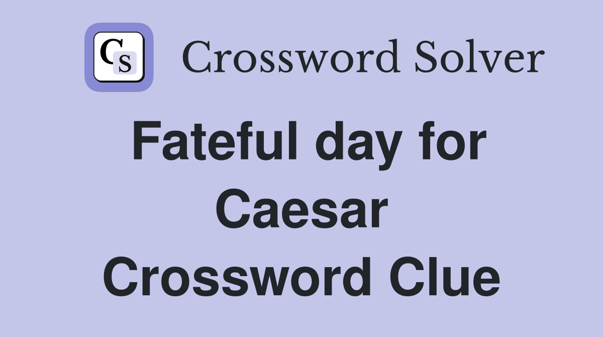 Fateful day for Caesar Crossword Clue