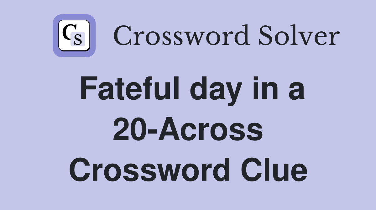 Fateful day in a 20-Across Crossword Clue