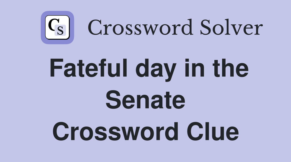 Fateful day in the Senate Crossword Clue