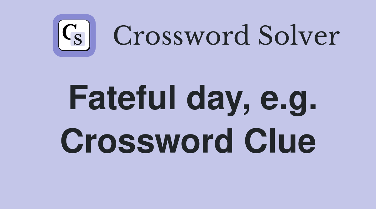 Fateful day, e.g. Crossword Clue
