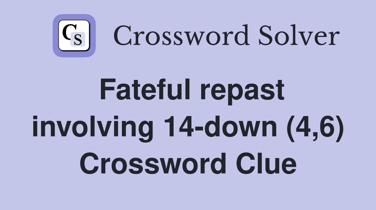 Fateful repast involving 14-down (4,6) Crossword Clue