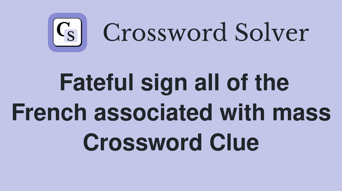 Fateful sign all of the French associated with mass Crossword Clue