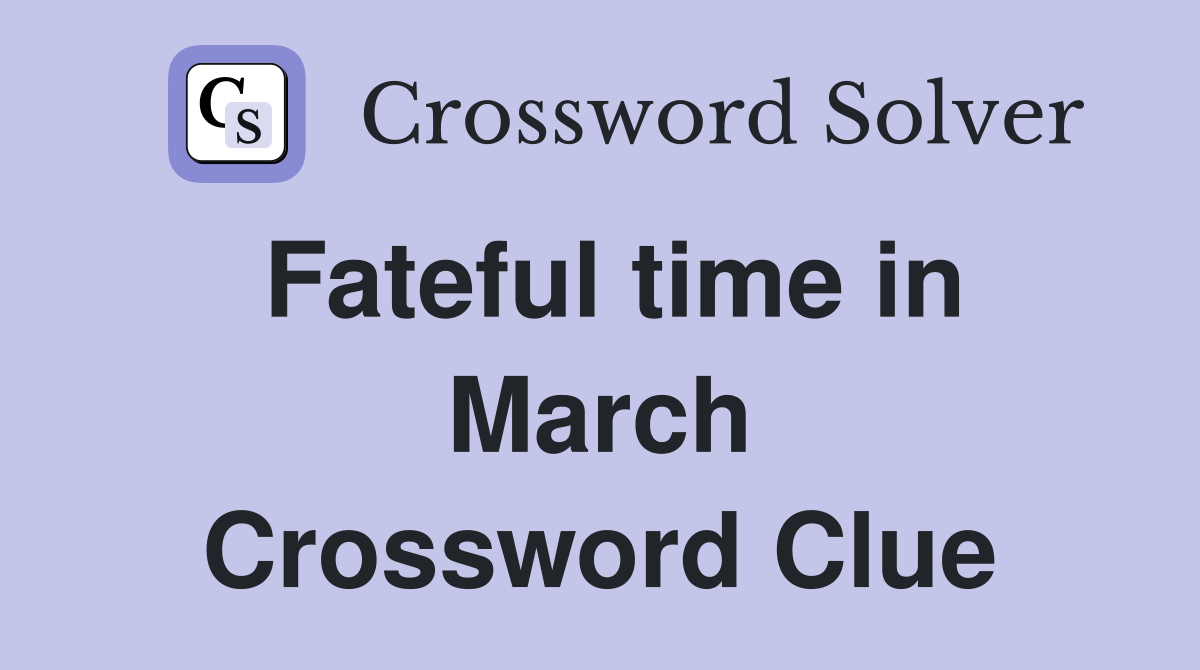 Fateful time in March Crossword Clue
