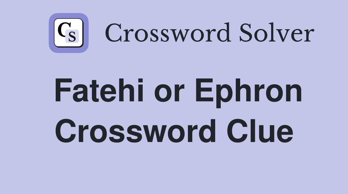 Fatehi or Ephron Crossword Clue