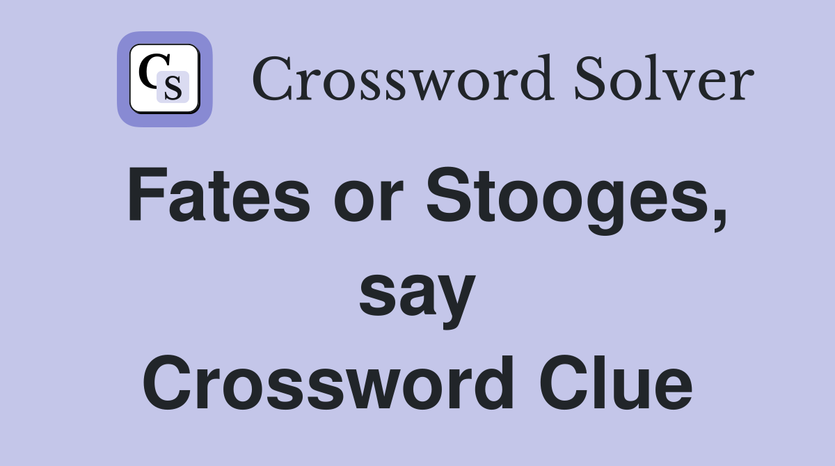 Fates or Stooges, say Crossword Clue