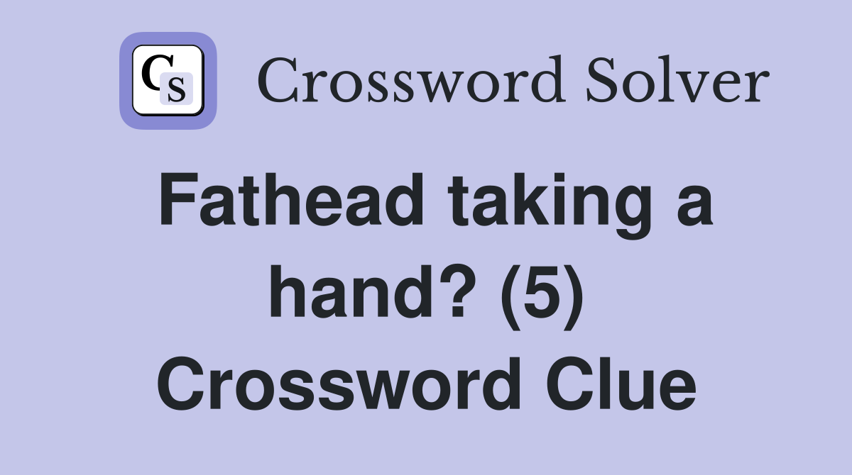 Fathead taking a hand? (5) Crossword Clue