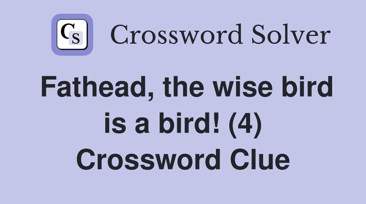 Fathead, the wise bird is a bird! (4) Crossword Clue