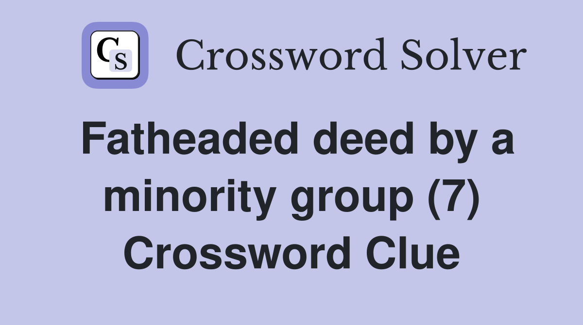 Fatheaded deed by a minority group (7) Crossword Clue