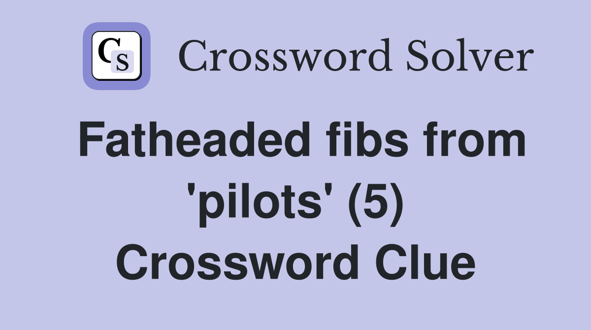 Fatheaded fibs from 'pilots' (5) Crossword Clue