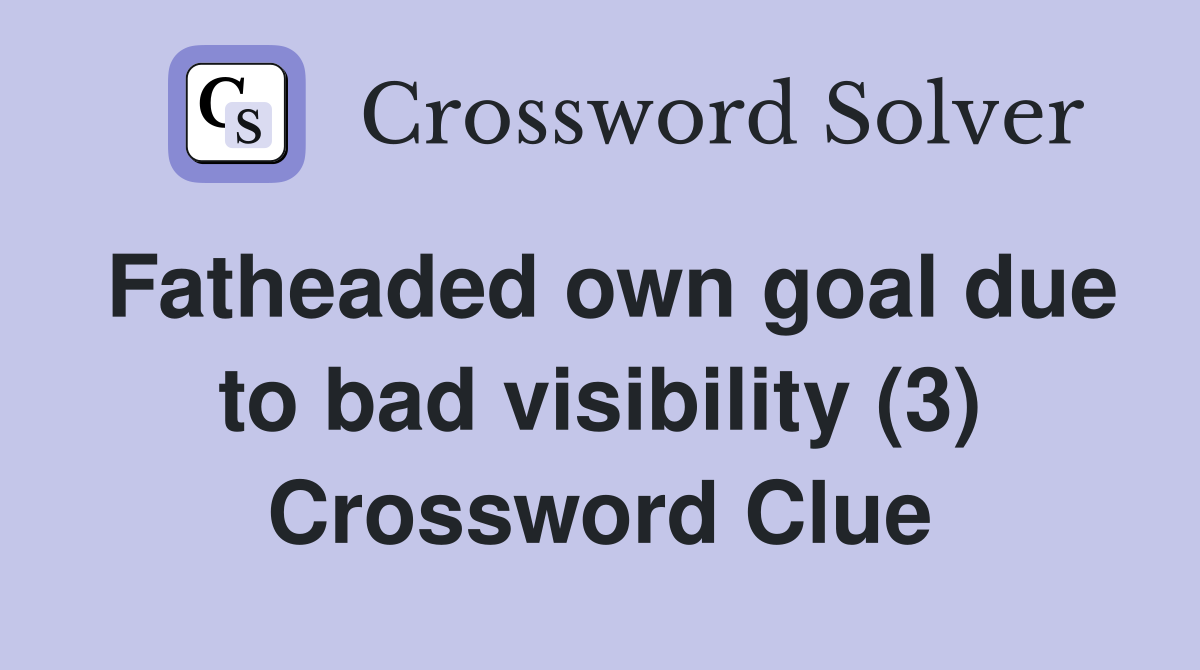 Fatheaded own goal due to bad visibility (3) Crossword Clue