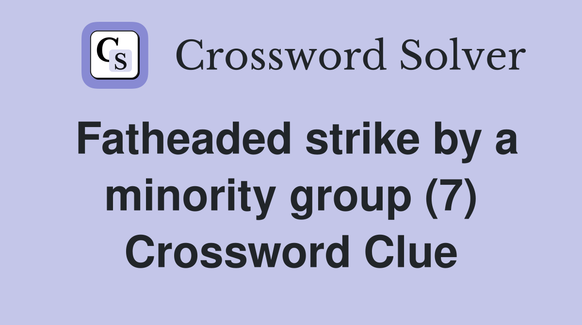 Fatheaded strike by a minority group (7) Crossword Clue