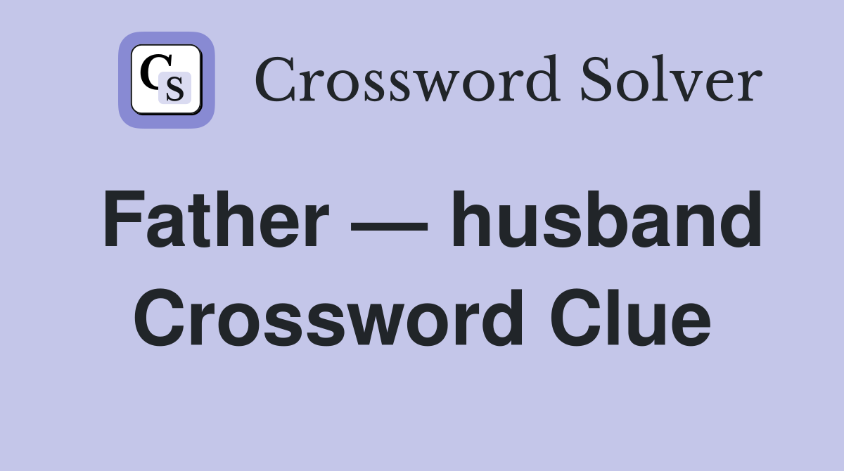 Father — husband Crossword Clue