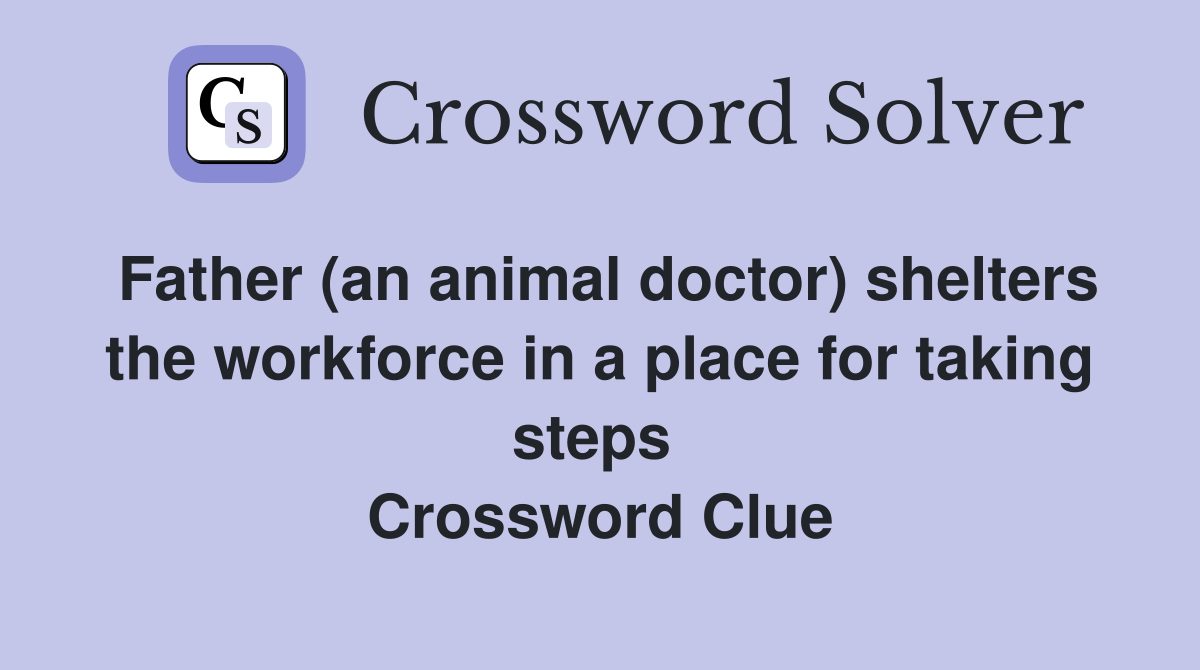 Father (an animal doctor) shelters the workforce in a place for taking steps  Crossword Clue