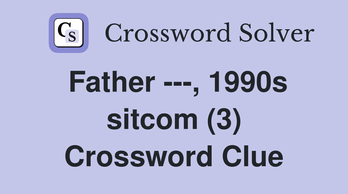 Father ---, 1990s sitcom (3) Crossword Clue