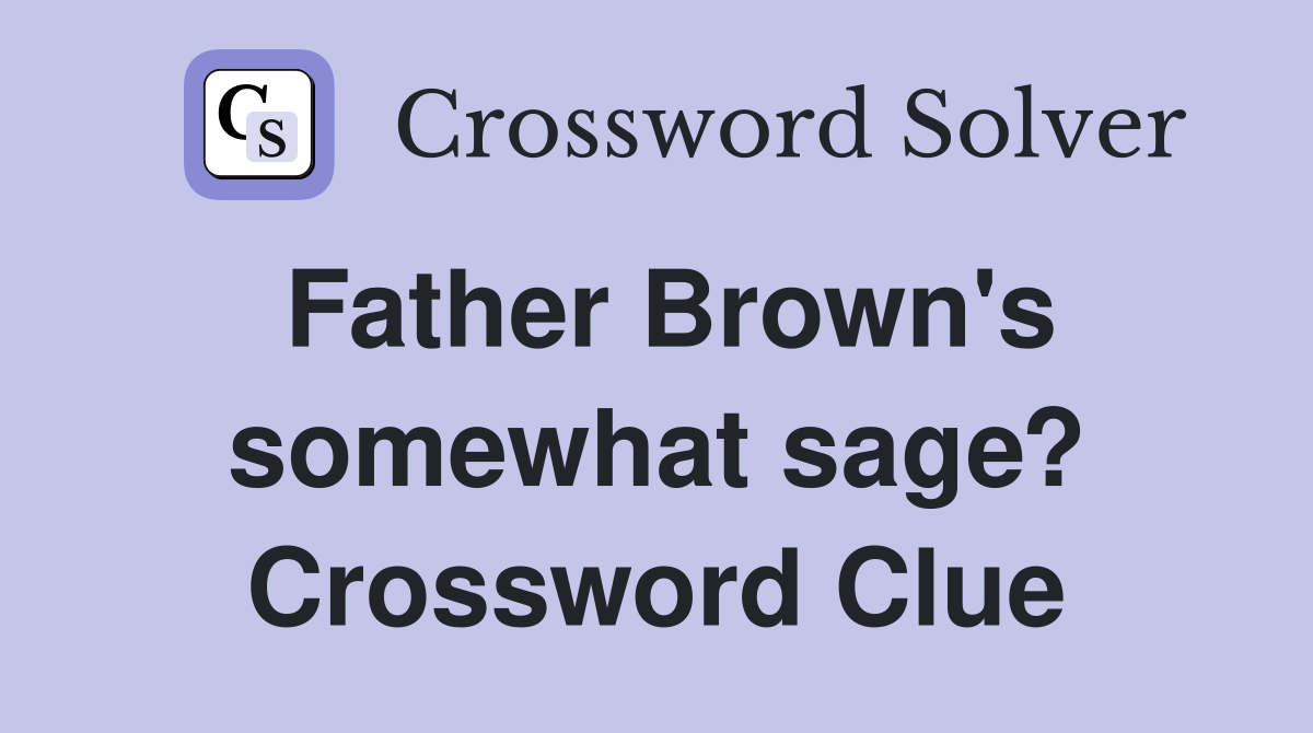 Father Brown's somewhat sage? Crossword Clue