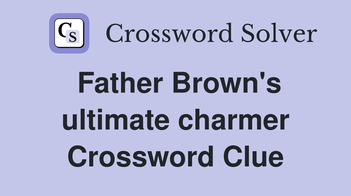Father Brown's ultimate charmer Crossword Clue