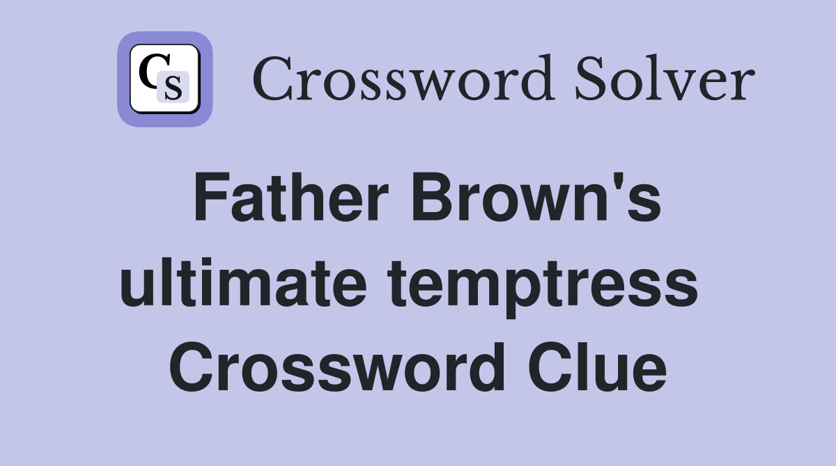 Father Brown's ultimate temptress  Crossword Clue