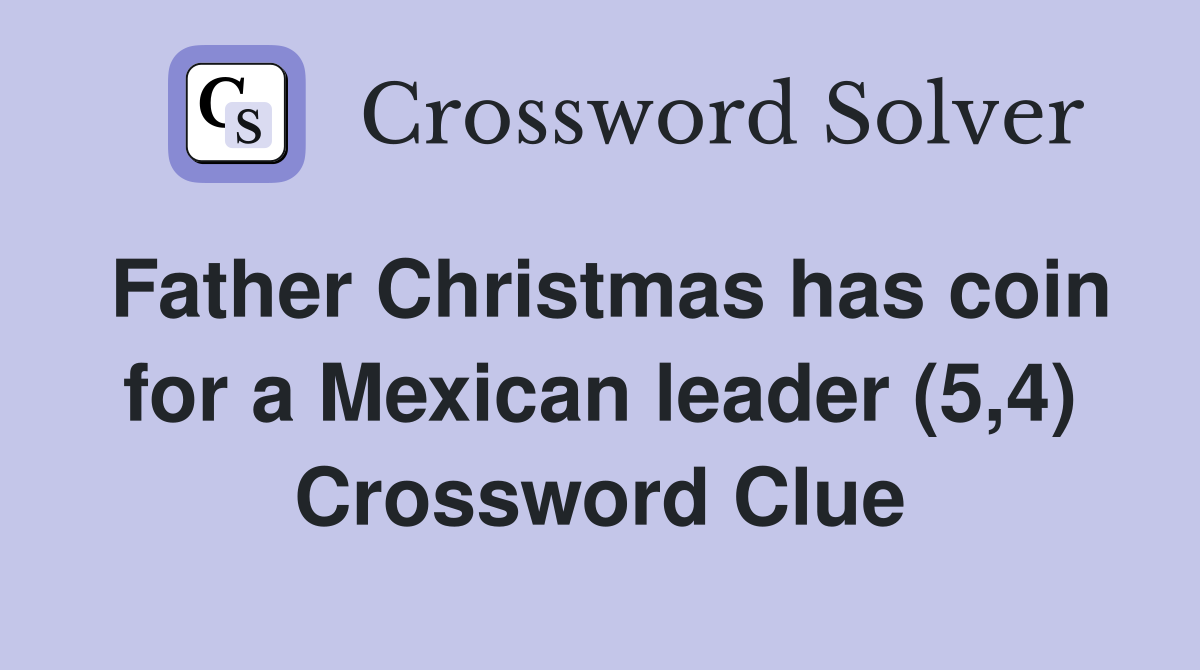Father Christmas has coin for a Mexican leader (5,4) Crossword Clue