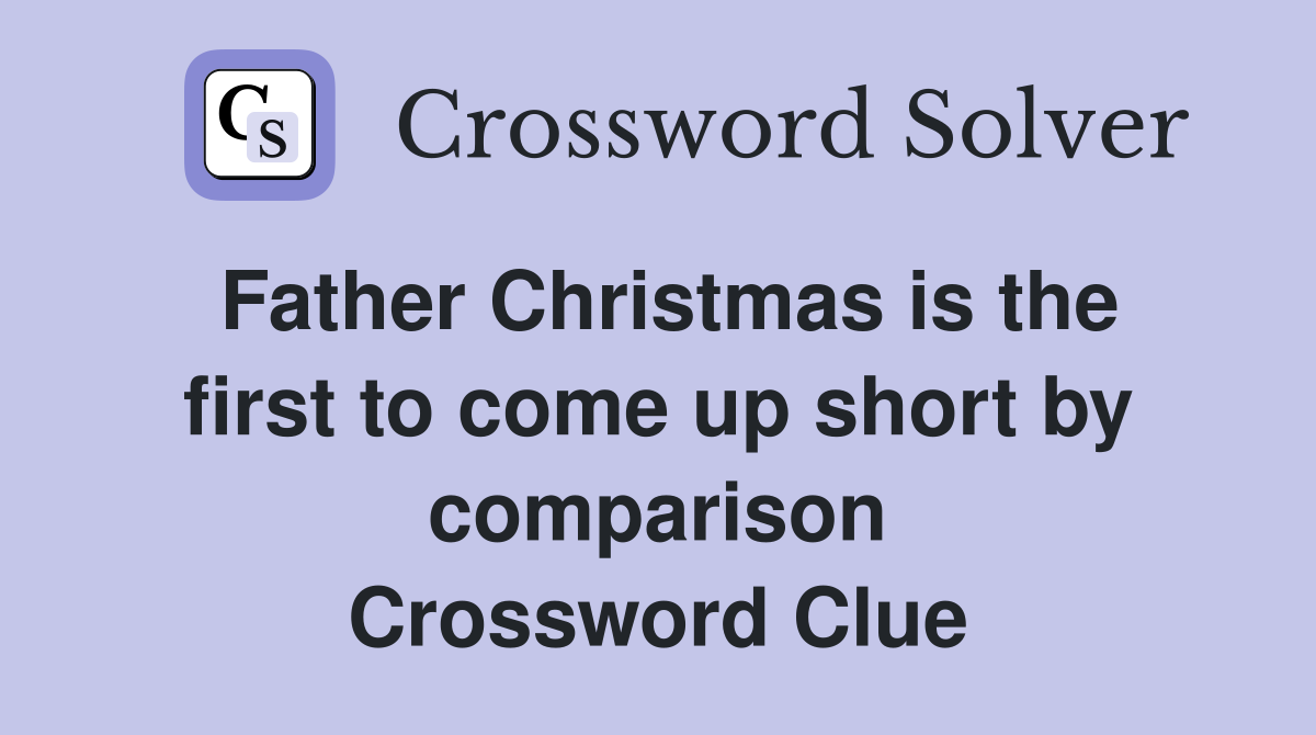 Father Christmas is the first to come up short by comparison Crossword Clue