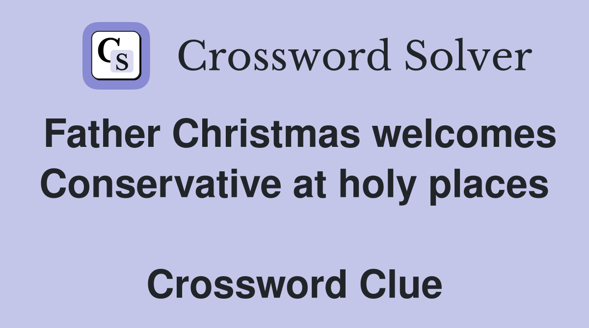Father Christmas welcomes Conservative at holy places  Crossword Clue
