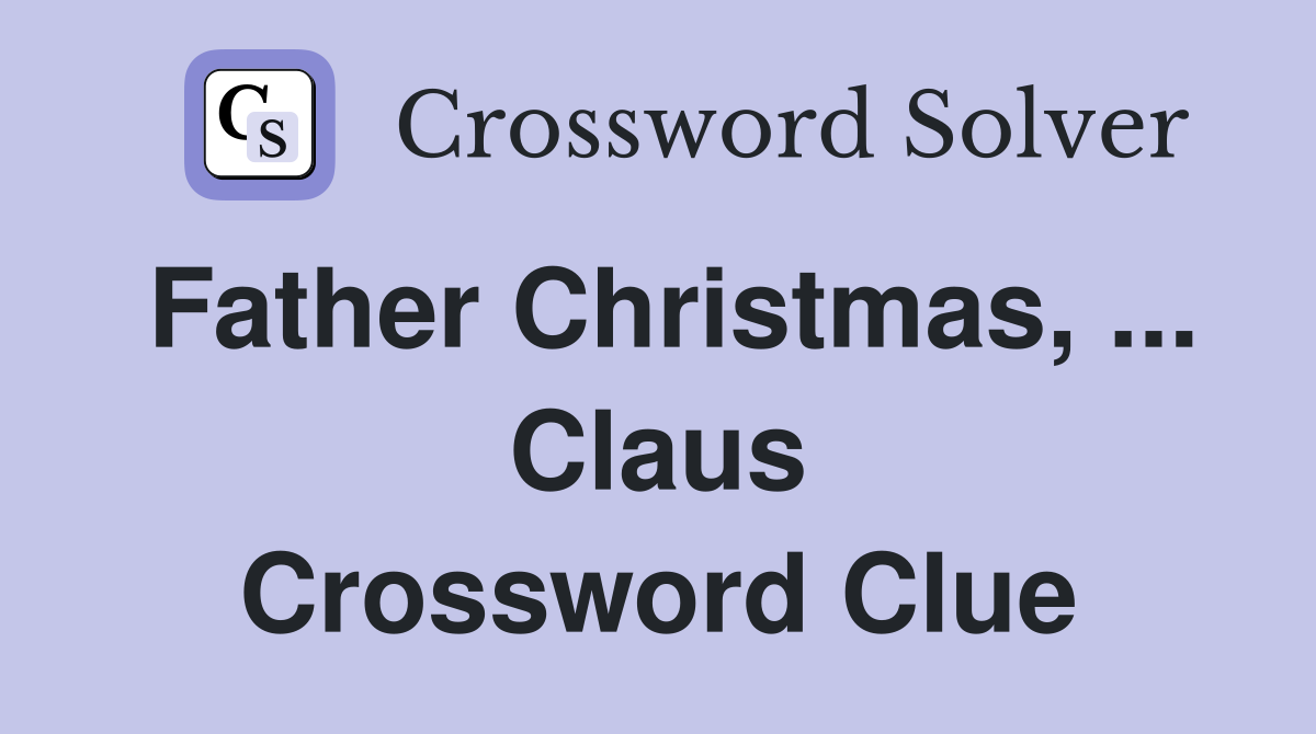 Father Christmas, ... Claus Crossword Clue