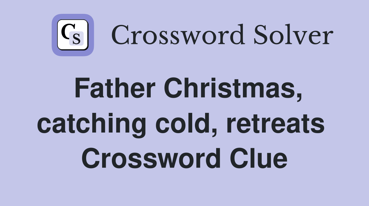 Father Christmas, catching cold, retreats  Crossword Clue