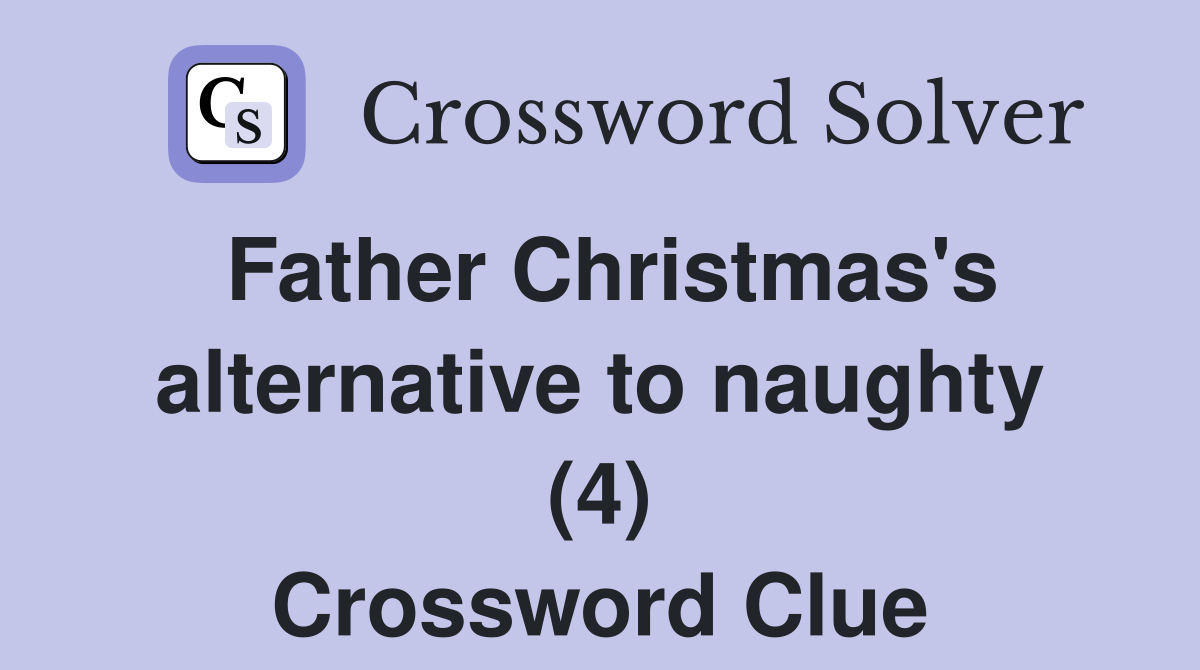 Father Christmas's alternative to naughty (4) Crossword Clue