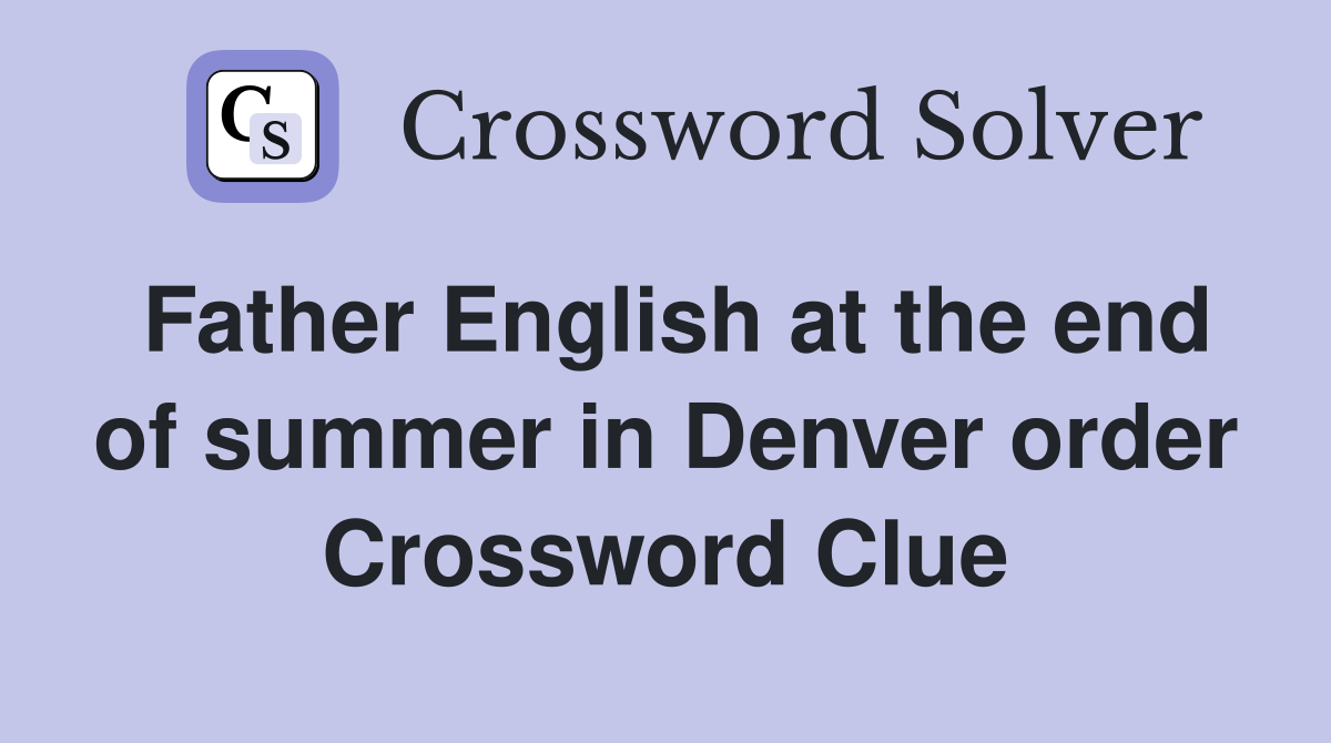 Father English at the end of summer in Denver order Crossword Clue