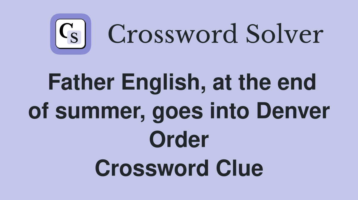 Father English, at the end of summer, goes into Denver Order Crossword Clue
